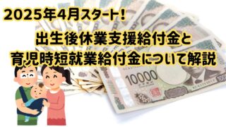 2025年新設!共働き夫婦向けに「出生後休業支援給付金」「育児時短就業給付金」を解説!